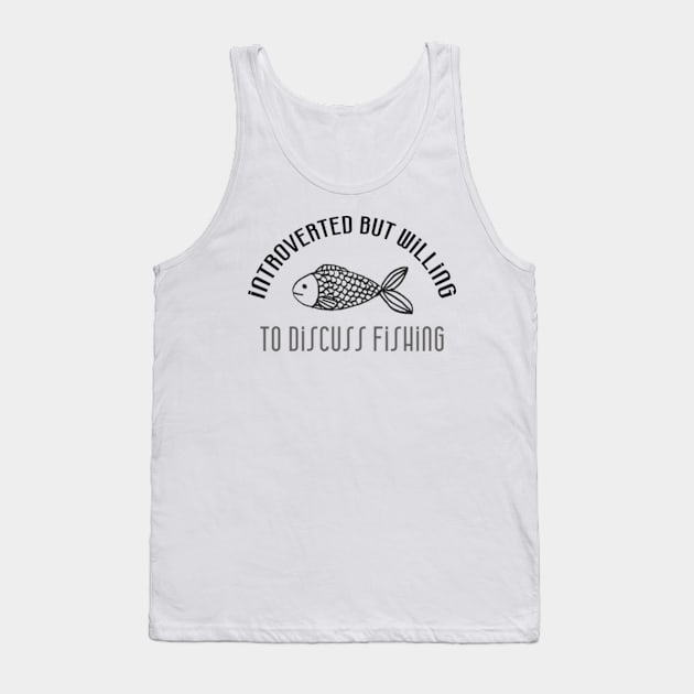 Fishing Design: Introverted But Willing To Discuss Fishing Tank Top by poppoplover